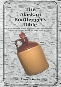 The Alaskan Bootleggers Bible (Paperback)