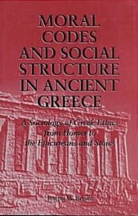 Moral Codes and Social Structure in Ancient Greece: A Sociology of Greek Ethics from Homer to the Epicureans and Stoics (Paperback)