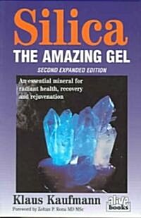 Silica: The Amazing Gel: An Essential Mineral for Radiant Health Recovery and Rejuvenation (Paperback, 2, Expanded)