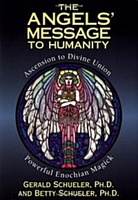 The Angels Message to Humanity: Ascension to Divine Union-Powerful Enochian Magick (Paperback)