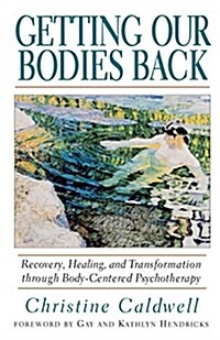 Getting Our Bodies Back: Recovery, Healing, and Transformation Through Body-Centered Psychotherapy (Paperback)