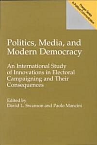 Politics, Media, and Modern Democracy: An International Study of Innovations in Electoral Campaigning and Their Consequences (Paperback)