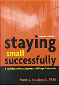 Staying Small Successfully: A Guide for Architects, Engineers, and Design Professionals (Hardcover, 2)
