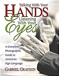 Talking with Your Hands, Listening with Your Eyes: A Complete Photographic Guide to American Sign Language (Paperback)