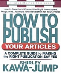 How to Publish Your Articles: A Complete Guide to Making the Right Publication Say Yes (Paperback)