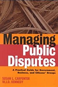 Managing Public Disputes: A Practical Guide for Professionals in Government, Business, and Citizens Groups (Paperback, 2)