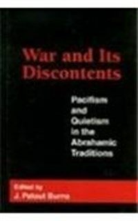 War and its discontents : pacifism and quietism in the Abrahamic traditions