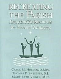 Recreating the Parish: Reproducible Resources for Pastoral Ministers (Paperback)