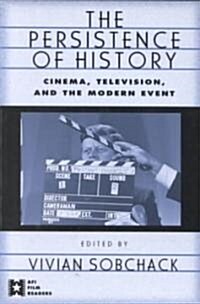 The Persistence of History : Cinema, Television and the Modern Event (Paperback)