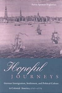 Hopeful Journeys: German Immigration, Settlement, and Political Culture in Colonial America, 1717-1775 (Paperback)