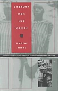 Lifebuoy Men, Lux Women: Commodification, Consumption, and Cleanliness in Modern Zimbabwe (Paperback)