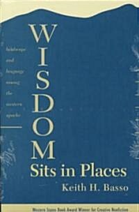 Wisdom Sits in Places: Landscape and Language Among the Western Apache (Paperback)