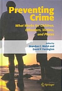Preventing Crime: What Works for Children, Offenders, Victims and Places (Hardcover, 2006)