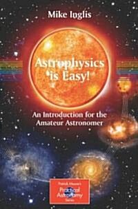 Astrophysics Is Easy!: An Introduction for the Amateur Astronomer (Paperback)