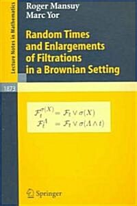 Random Times and Enlargements of Filtrations in a Brownian Setting (Paperback, 2006)