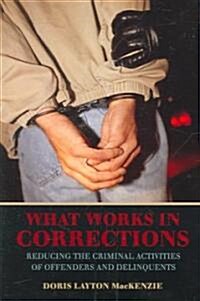 What Works in Corrections : Reducing the Criminal Activities of Offenders and Deliquents (Paperback)