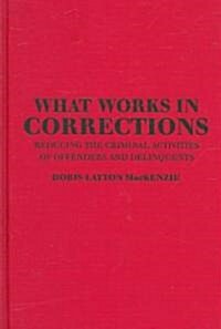 What Works in Corrections : Reducing the Criminal Activities of Offenders and Deliquents (Hardcover)