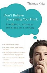 Dont Believe Everything You Think: The 6 Basic Mistakes We Make in Thinking (Paperback)
