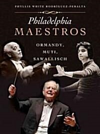 Philadelphia Maestros: Ormandy, Muti, Sawallisch (Hardcover)