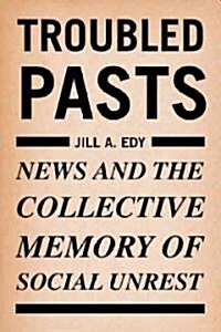 Troubled Pasts: News and the Collective Memory of Social Unrest (Hardcover)