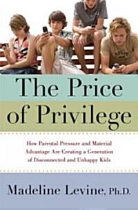 The Price of Privilege: How Parental Pressure and Material Advantage Are Creating a Generation of Disconnected and Unhappy Kids (Hardcover)