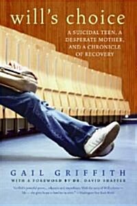 Wills Choice: A Suicidal Teen, a Desperate Mother, and a Chronicle of Recovery (Paperback)