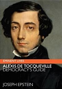 Alexis de Tocqueville: Democracys Guide (Hardcover, Deckle Edge)