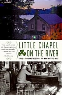 Little Chapel on the River: A Pub, a Town and the Search for What Matters Most (Paperback)