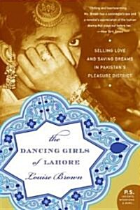 The Dancing Girls of Lahore: Selling Love and Saving Dreams in Pakistans Pleasure District (Paperback)
