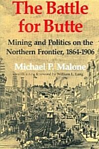 The Battle for Butte: Mining and Politics on the Northern Frontier, 1864-1906 (Paperback)