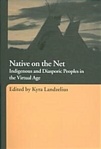 Native on the Net : Indigenous and Diasporic Peoples in the Virtual Age (Paperback)