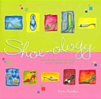 Shoe-Ology: From the Shamelessly Sensible to the Wickeddly Pointed (Hardcover)