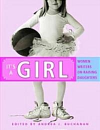Its a Girl: Women Writers on Raising Daughters (Paperback)