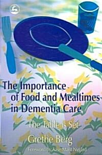 The Importance of Food and Mealtimes in Dementia Care : The Table is Set (Paperback)