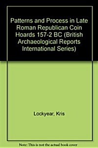 Patterns and Process in Late Roman Republican Coin Hoards 157-2 BC (Paperback)