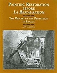 Painting Restoration Before la Restauration: The Origins of the Profession in France (Hardcover)