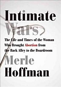 Intimate Wars: The Life and Times of the Woman Who Brought Abortion from the Back Alley to the Board Room (Paperback)