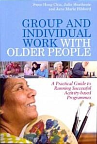 Group and Individual Work with Older People : A Practical Guide to Running Successful Activity-Based Programmes (Paperback)