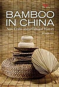 Bamboo in China: Arts, Crafts and a Cultural History (Hardcover)