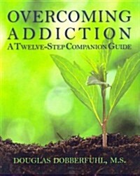 Overcoming Addiction: A Twelve-Step Companion Guide (Paperback)