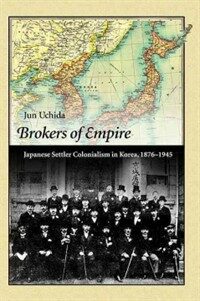 Brokers of empire : Japanese settler colonialism in Korea, 1876-1945