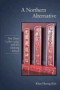 A Northern Alternative: Xue Xuan (1389-1464) and the Hedong School (Hardcover)
