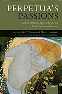 Perpetuas Passions : Multidisciplinary Approaches to the Passio Perpetuae Et Felicitatis (Hardcover)