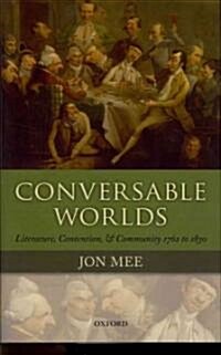 Conversable Worlds : Literature, Contention, and Community 1762 to 1830 (Hardcover)