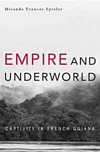 Empire and Underworld: Captivity in French Guiana (Hardcover)