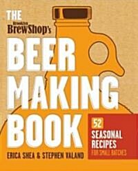 Brooklyn Brew Shops Beer Making Book: 52 Seasonal Recipes for Small Batches (Paperback)