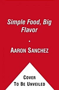 Simple Food, Big Flavor: Unforgettable Mexican-Inspired Recipes from My Kitchen to Yours (Hardcover)