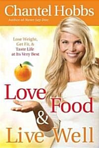 Love Food & Live Well: Lose Weight, Get Fit, & Taste Life at Its Very Best (Paperback)