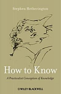 How to Know: A Practicalist Conception of Knowledge (Hardcover)