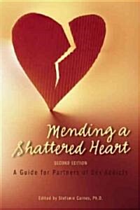 Mending a Shattered Heart: A Guide for Partners of Sex Addicts (Paperback)
